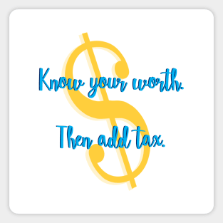 Know Your Worth. Then Add Tax. Magnet